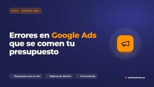 Errores en Google Ads que hacen perder dinero a un negocio y cómo evitarlos